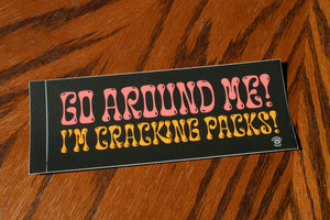 GO AROUND ME I'M CRACKIN PACKS BUMPER STICKER - Cute
